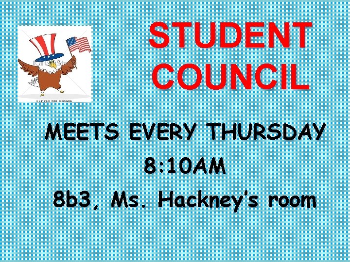 STUDENT COUNCIL MEETS EVERY THURSDAY 8: 10 AM 8 b 3, Ms. Hackney’s room