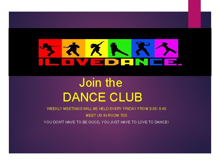 Join the DANCE CLUB WEEKLY MEETINGS WILL BE HELD EVERY FRIDAY FROM 8: 05
