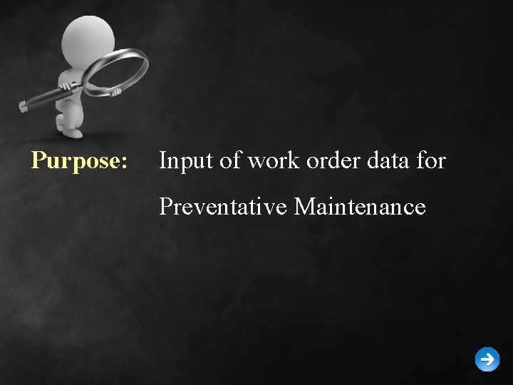 Purpose: Input of work order data for Preventative Maintenance 