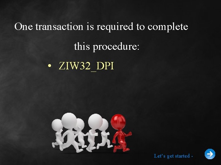 One transaction is required to complete this procedure: • ZIW 32_DPI Let’s get started