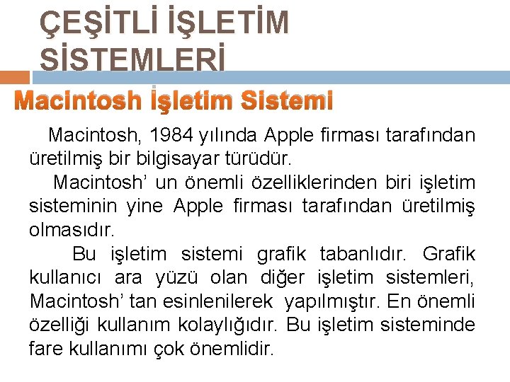 ÇEŞİTLİ İŞLETİM SİSTEMLERİ Macintosh İşletim Sistemi Macintosh, 1984 yılında Apple firması tarafından üretilmiş bir