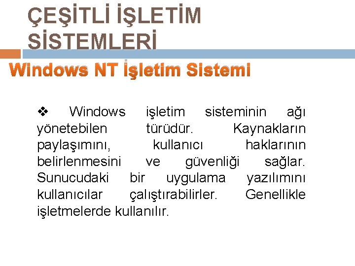 ÇEŞİTLİ İŞLETİM SİSTEMLERİ Windows NT İşletim Sistemi v Windows işletim sisteminin ağı yönetebilen türüdür.