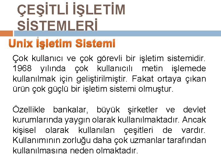 ÇEŞİTLİ İŞLETİM SİSTEMLERİ Unix İşletim Sistemi Çok kullanıcı ve çok görevli bir işletim sistemidir.