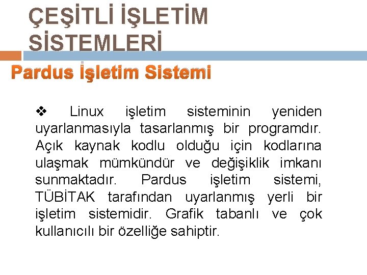 ÇEŞİTLİ İŞLETİM SİSTEMLERİ Pardus İşletim Sistemi v Linux işletim sisteminin yeniden uyarlanmasıyla tasarlanmış bir