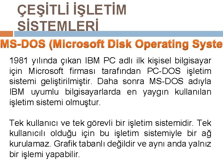 ÇEŞİTLİ İŞLETİM SİSTEMLERİ MS-DOS (Microsoft Disk Operating Syste 1981 yılında çıkan IBM PC adlı