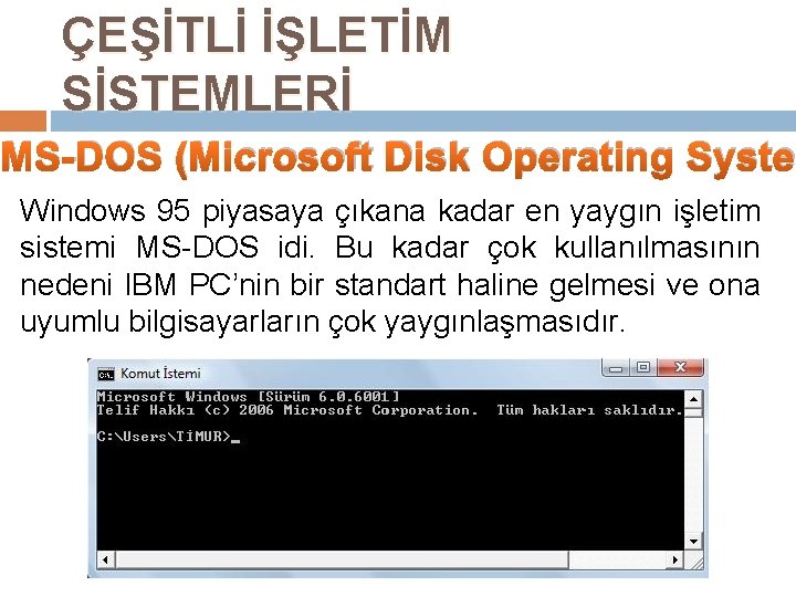 ÇEŞİTLİ İŞLETİM SİSTEMLERİ MS-DOS (Microsoft Disk Operating Syste Windows 95 piyasaya çıkana kadar en