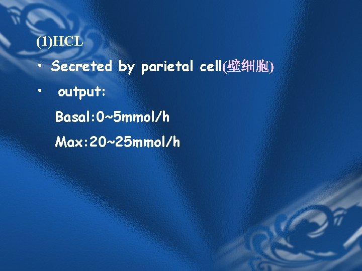 (1)HCL • Secreted by parietal cell(壁细胞) • output: Basal: 0~5 mmol/h Max: 20~25 mmol/h (1)HCL • Secreted by parietal cell(壁细胞) • output: Basal: 0~5 mmol/h Max: 20~25 mmol/h