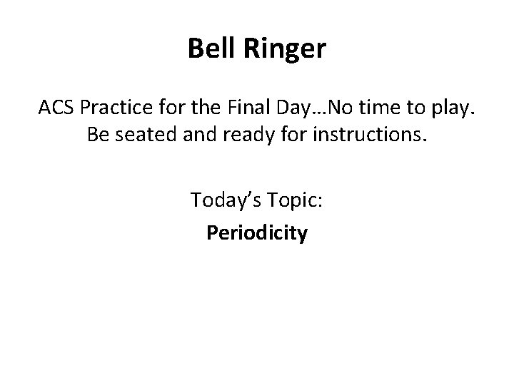 Bell Ringer ACS Practice for the Final Day…No time to play. Be seated and