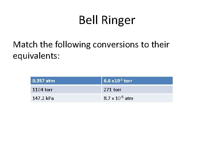 Bell Ringer Match the following conversions to their equivalents: 0. 357 atm 6. 6