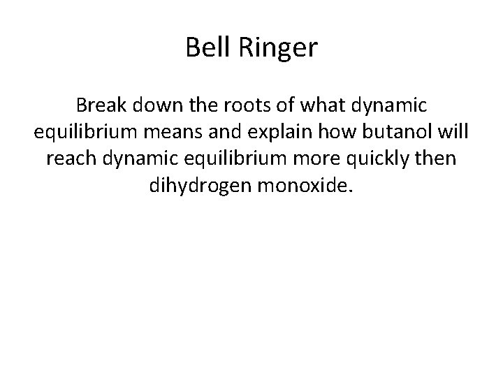 Bell Ringer Break down the roots of what dynamic equilibrium means and explain how