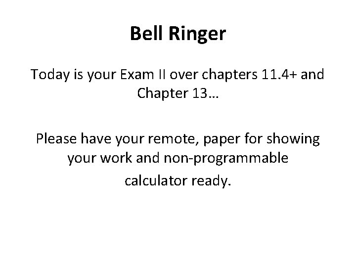 Bell Ringer Today is your Exam II over chapters 11. 4+ and Chapter 13…