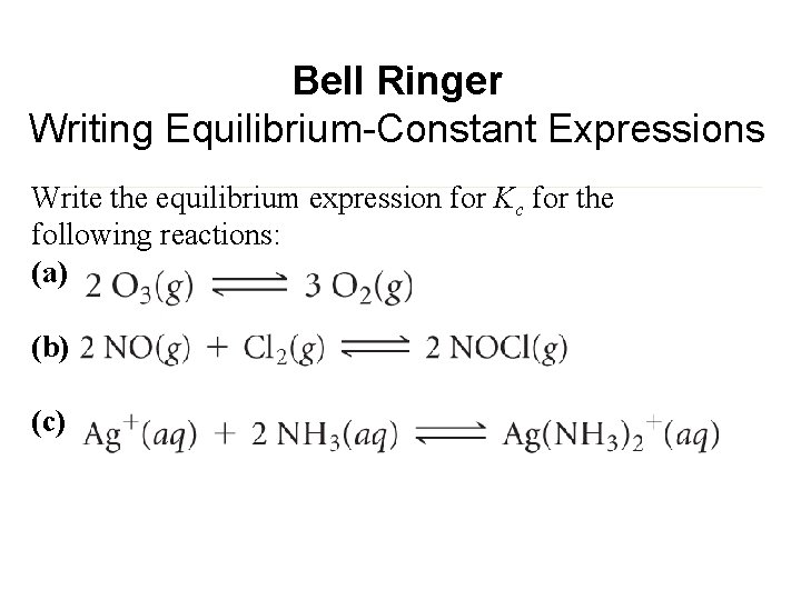 Bell Ringer Writing Equilibrium-Constant Expressions Write the equilibrium expression for Kc for the following