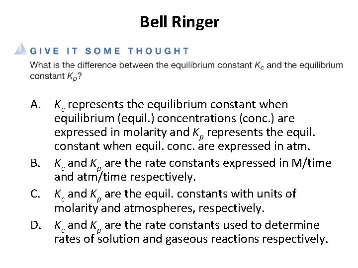 Bell Ringer A. Kc represents the equilibrium constant when equilibrium (equil. ) concentrations (conc.