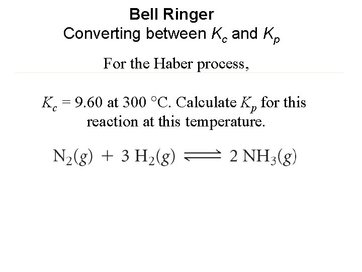 Bell Ringer Converting between Kc and Kp For the Haber process, Kc = 9.