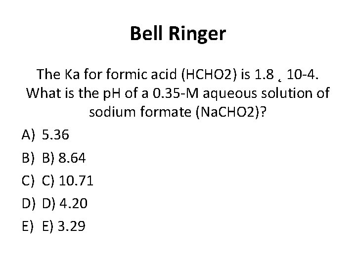 Bell Ringer The Ka formic acid (HCHO 2) is 1. 8 ˛ 10 -4.