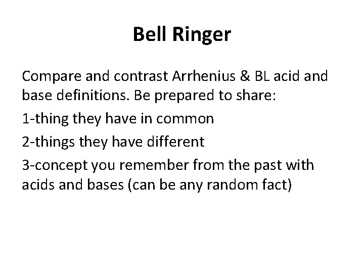 Bell Ringer Compare and contrast Arrhenius & BL acid and base definitions. Be prepared