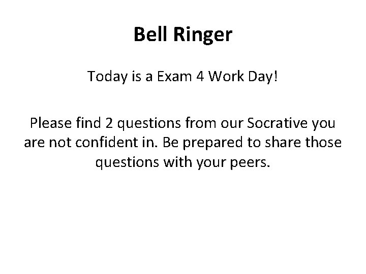 Bell Ringer Today is a Exam 4 Work Day! Please find 2 questions from