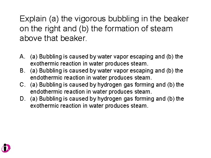 Explain (a) the vigorous bubbling in the beaker on the right and (b) the