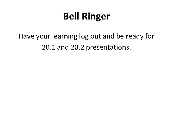 Bell Ringer Have your learning log out and be ready for 20. 1 and