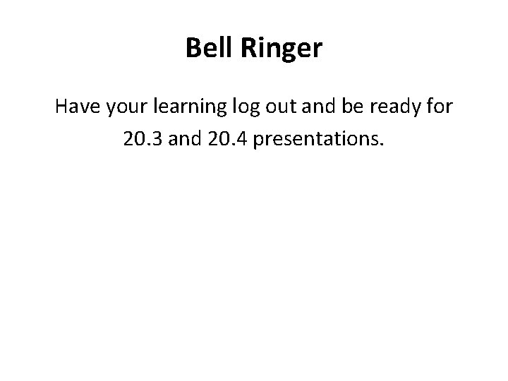 Bell Ringer Have your learning log out and be ready for 20. 3 and