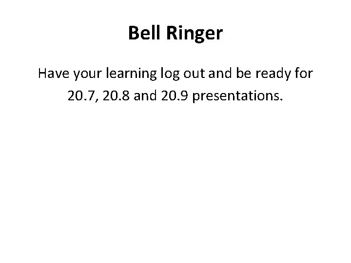 Bell Ringer Have your learning log out and be ready for 20. 7, 20.