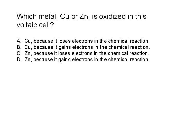 Which metal, Cu or Zn, is oxidized in this voltaic cell? A. B. C.