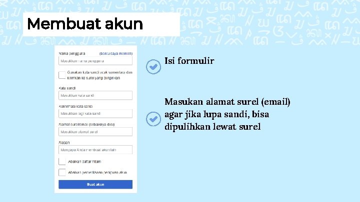 Membuat akun Isi formulir Masukan alamat surel (email) agar jika lupa sandi, bisa dipulihkan