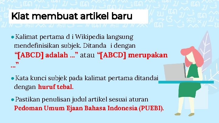 Kiat membuat artikel baru ●Kalimat pertama d i Wikipedia langsung mendefinisikan subjek. Ditanda i