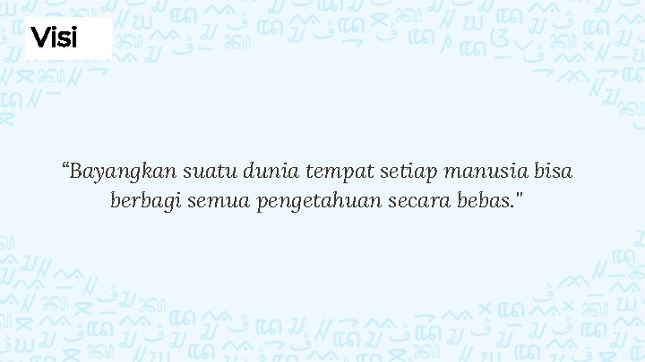 Visi “Bayangkan suatu dunia tempat setiap manusia bisa berbagi semua pengetahuan secara bebas. "