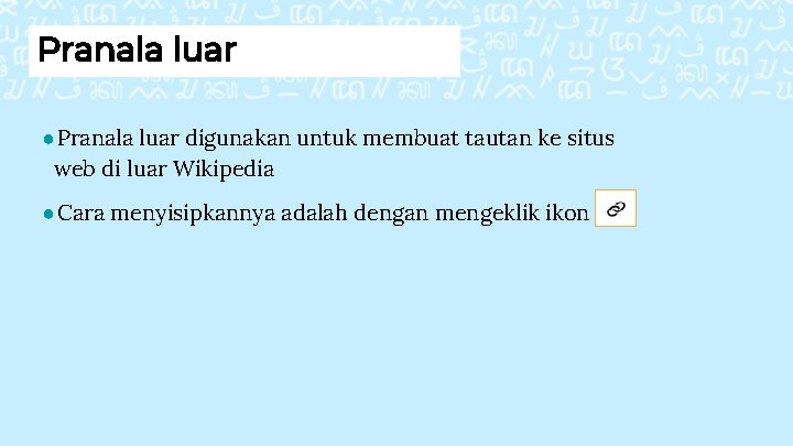 Pranala luar ●Pranala luar digunakan untuk membuat tautan ke situs web di luar Wikipedia