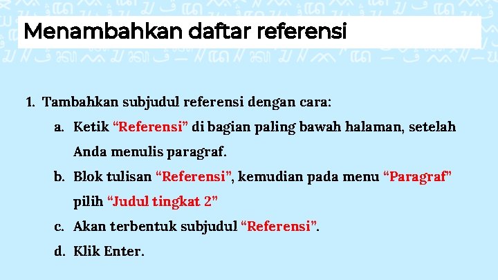 Menambahkan daftar referensi 1. Tambahkan subjudul referensi dengan cara: a. Ketik “Referensi” di bagian