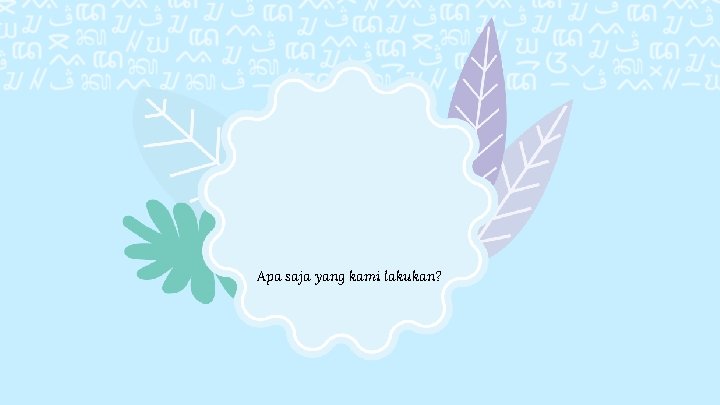 Apa saja yang kami lakukan? 