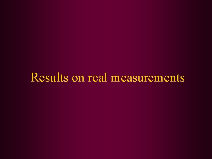 Results on real measurements 