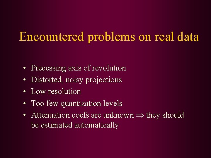 Encountered problems on real data • • • Precessing axis of revolution Distorted, noisy