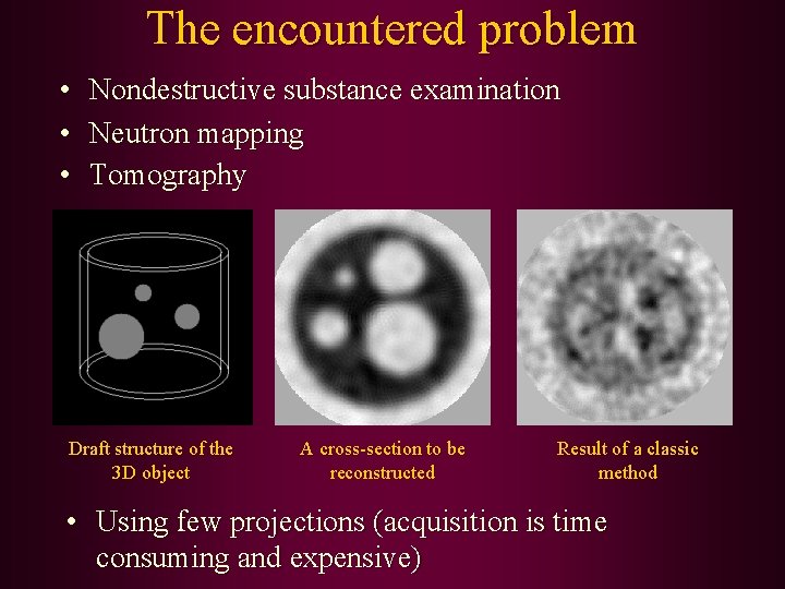 The encountered problem • • • Nondestructive substance examination Neutron mapping Tomography Draft structure