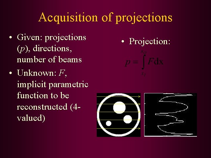 Acquisition of projections • Given: projections (p), directions, number of beams • Unknown: F,