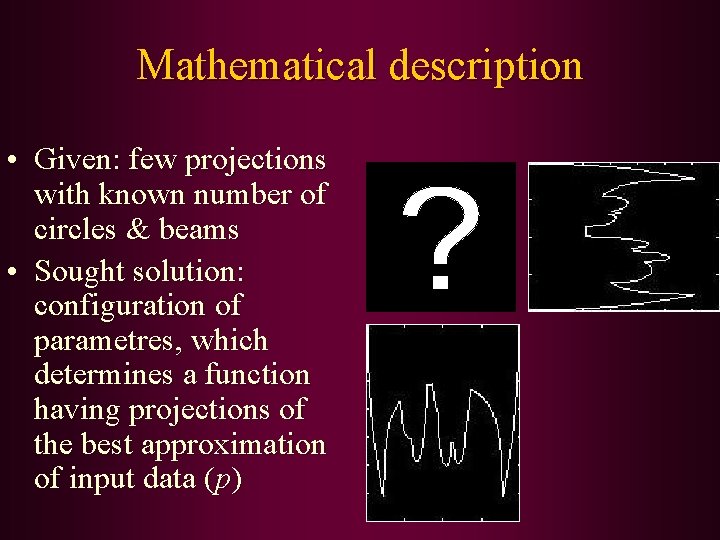 Mathematical description • Given: few projections with known number of circles & beams •
