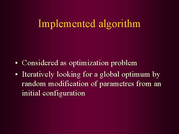 Implemented algorithm • Considered as optimization problem • Iteratively looking for a global optimum