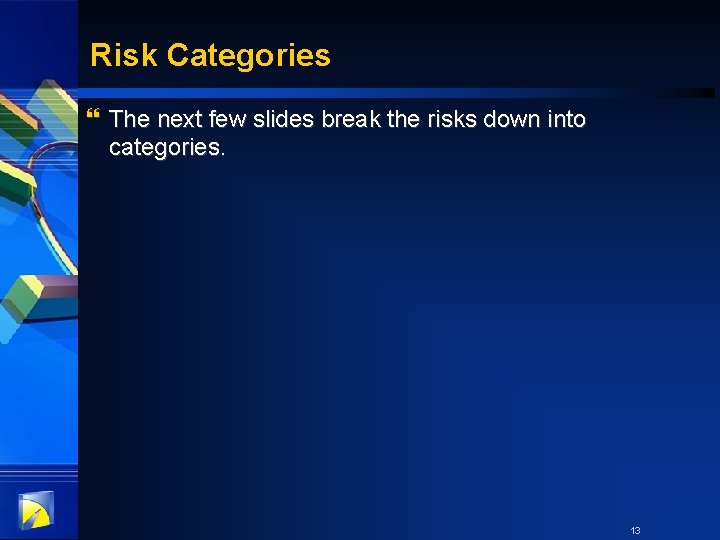 Risk Categories } The next few slides break the risks down into categories. 13