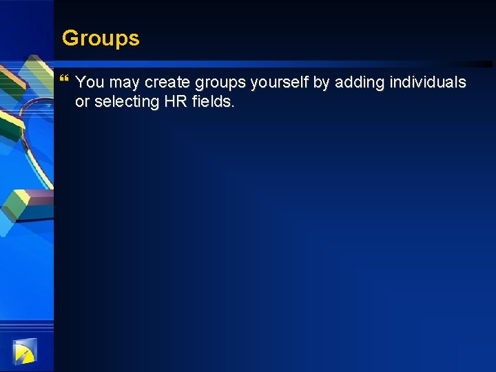 Groups } You may create groups yourself by adding individuals or selecting HR fields.