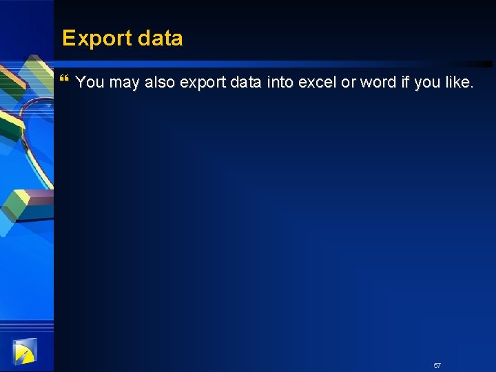 Export data } You may also export data into excel or word if you