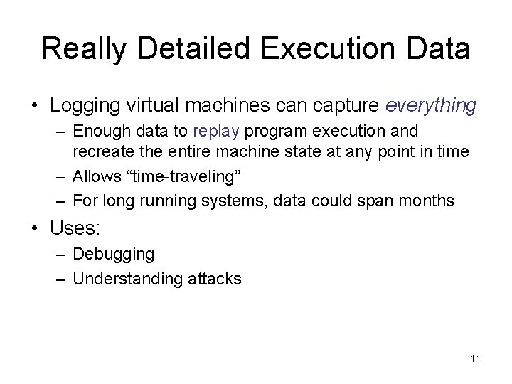 Really Detailed Execution Data • Logging virtual machines can capture everything – Enough data
