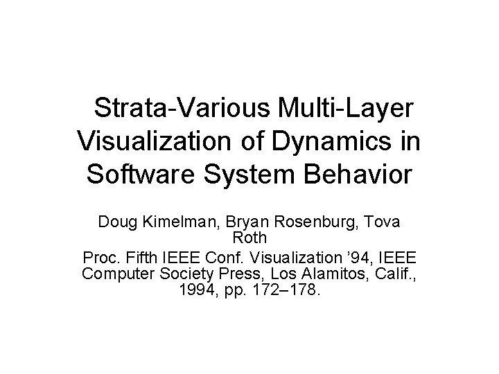 Strata Various: Multi Layer Visualization of Dynamics in Software System Behavior Doug Kimelman, Bryan