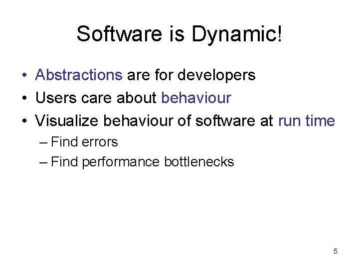 Software is Dynamic! • Abstractions are for developers • Users care about behaviour •