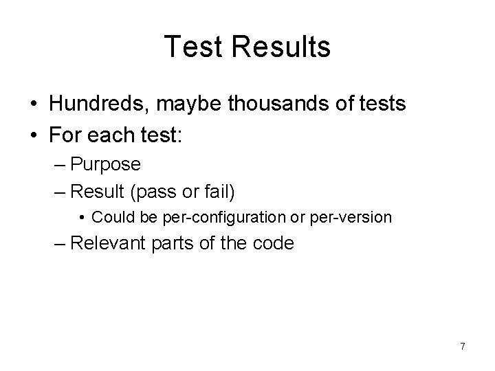 Test Results • Hundreds, maybe thousands of tests • For each test: – Purpose