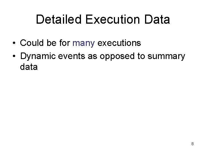 Detailed Execution Data • Could be for many executions • Dynamic events as opposed