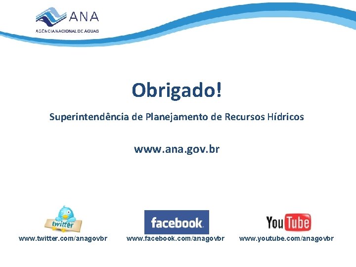 Obrigado! Superintendência de Planejamento de Recursos Hídricos www. ana. gov. br www. twitter. com/anagovbr