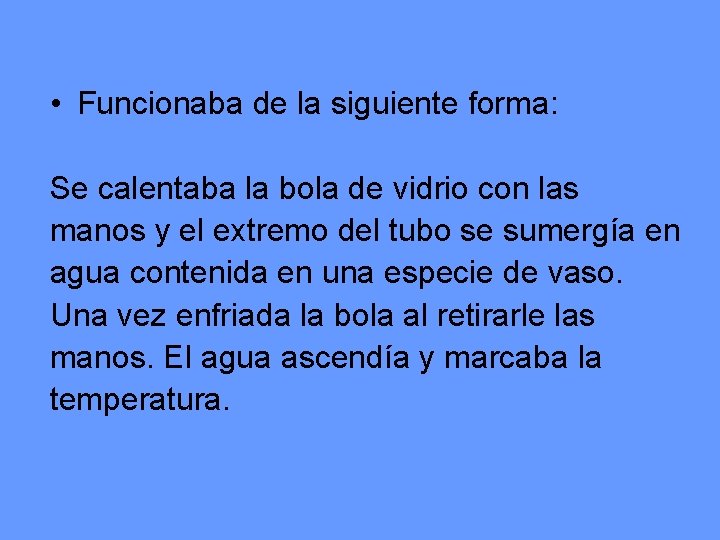  • Funcionaba de la siguiente forma: Se calentaba la bola de vidrio con