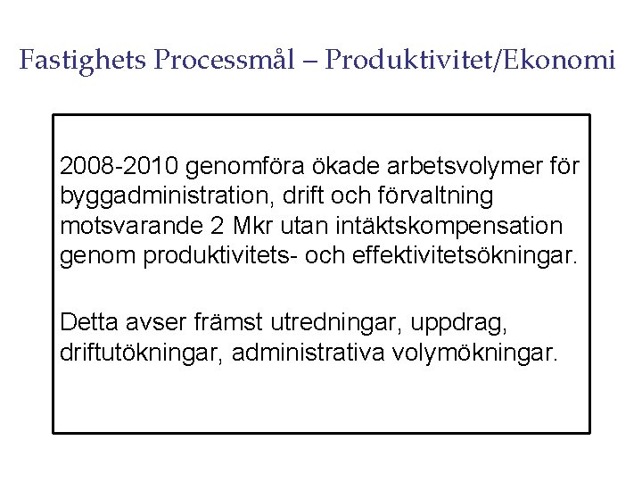 Fastighets Processmål – Produktivitet/Ekonomi 2008 -2010 genomföra ökade arbetsvolymer för byggadministration, drift och förvaltning