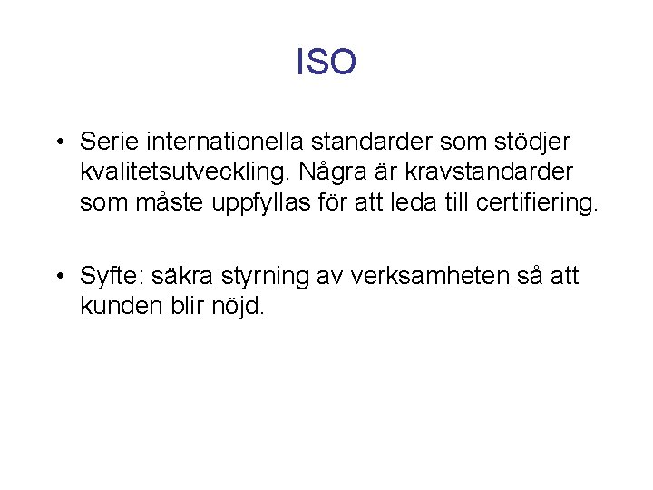 ISO • Serie internationella standarder som stödjer kvalitetsutveckling. Några är kravstandarder som måste uppfyllas